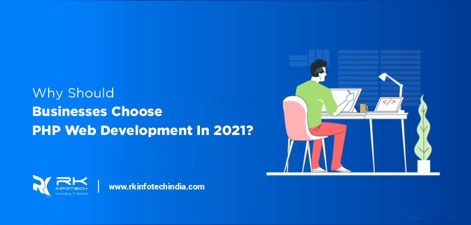 Why Should Businesses Choose PHP Web Development In 2021?