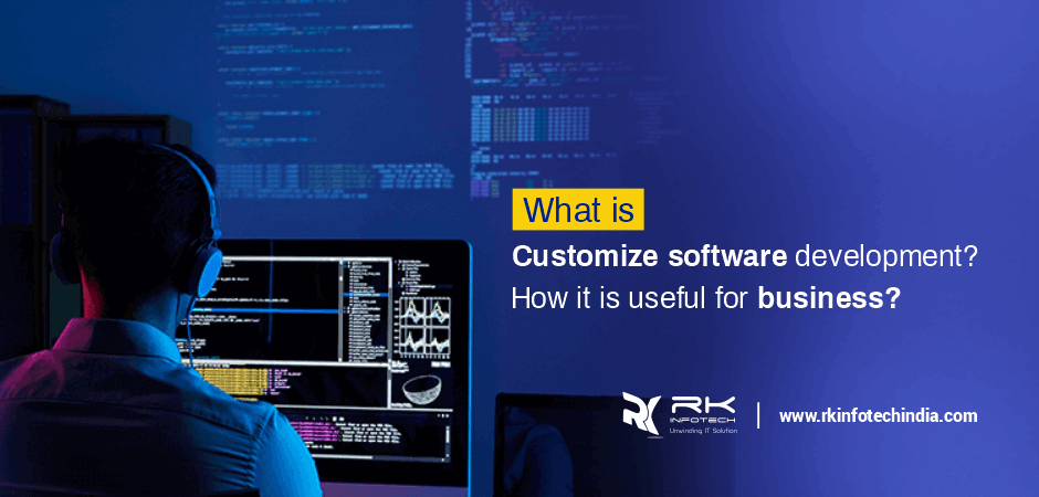 What is Customize software development? How it is useful for business?