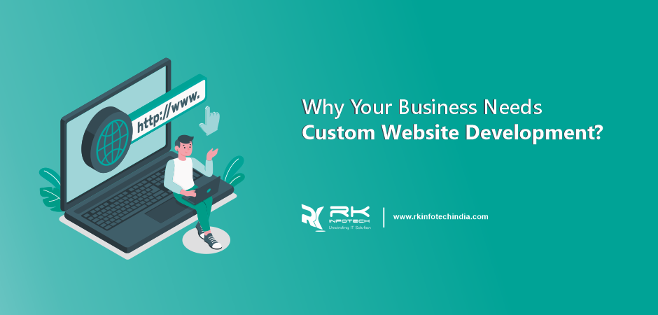 Why your business needs custom website development